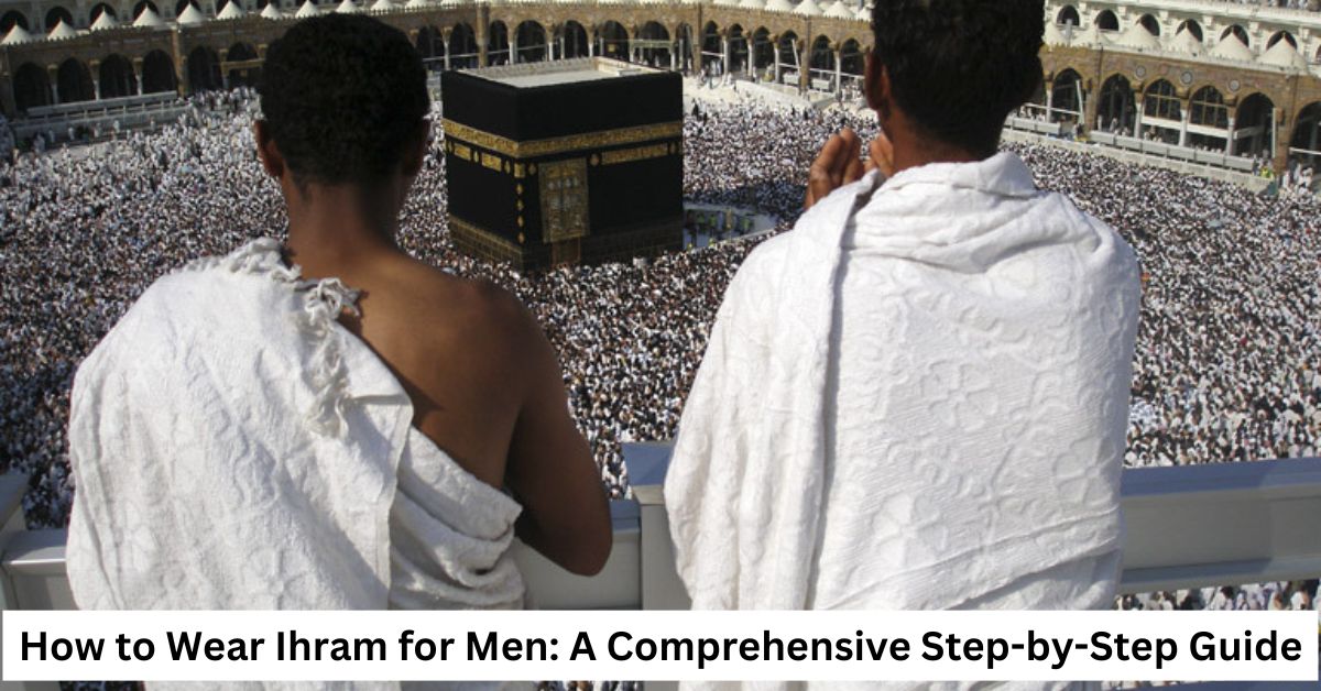 How To Wear Ihram For Men: A Comprehensive Step-by-Step Guide – Muslim Lane