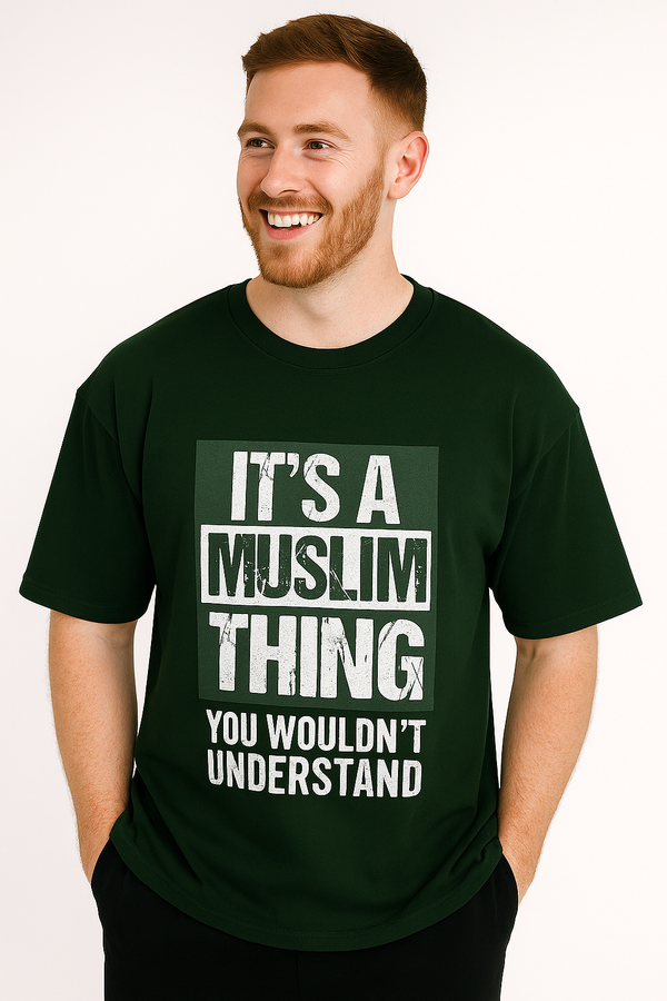 It’s a Muslim Thing You Wouldn’t Understand | Terry Cotton Drop Shoulder Oversized Dark Green | Islamic Urdu Arabic T-Shirt