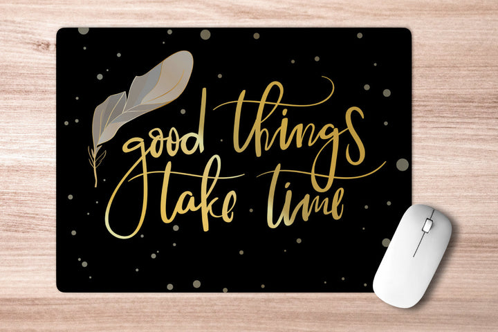 Products Good things take time ' Printed Non-Slip Rubber Base Mouse Pad for Laptop, PC, Computer.